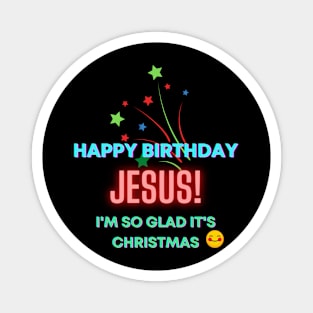 Happy Birthday, Jesus! I'm so glad it's Christmas Inspirational Lifequote Christian Motivation Magnet